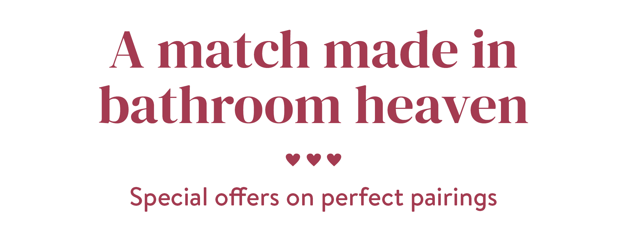 A match made in bathroom heaven - Special offers on perfect pairings